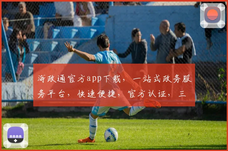 海政通官方app下载，一站式政务服务平台，快速便捷，官方认证，三步轻松下载，体验高效政务