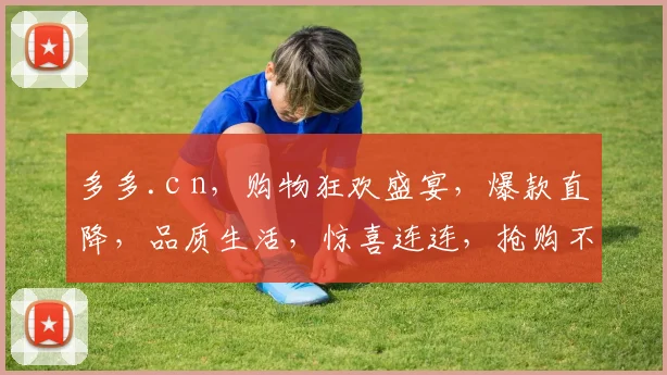 多多.c n，购物狂欢盛宴，爆款直降，品质生活，惊喜连连，抢购不停，不容错过