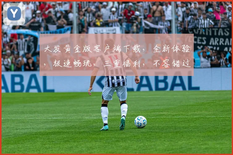大发黄金版客户端下载，全新体验，极速畅玩，三重福利，不容错过，立即下载